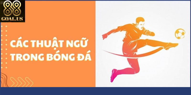 Nắm Rõ Thuật Ngữ Bóng Đá Phổ Biến 88Goals Để Đặt Cược Tìm hiểu thuật ngữ bóng đá phổ biến để nâng cao kiến thức trận đấu