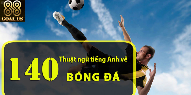 Tìm hiểu các thuật ngữ bóng đá phổ biến và dễ hiểu nhất